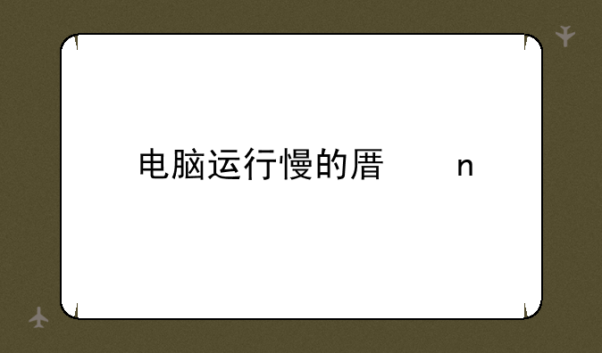 电脑运行慢的原因