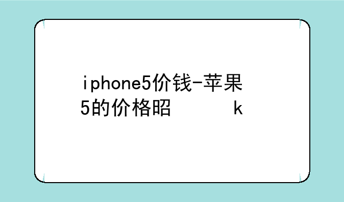 iphone5价钱-苹果5的价格是多少