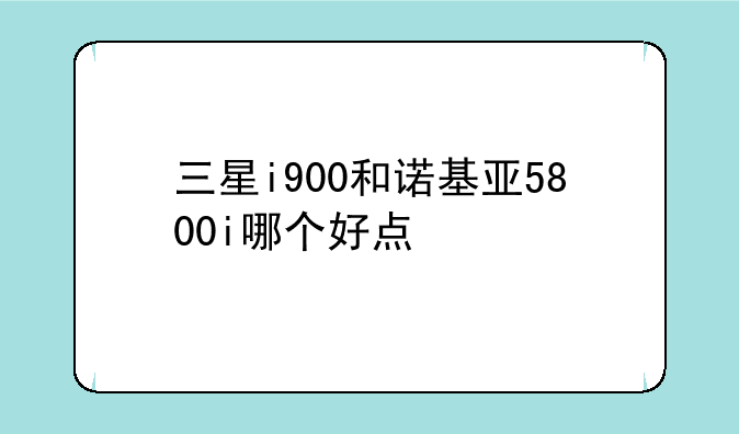 三星i900和诺基亚5800i哪个好点
