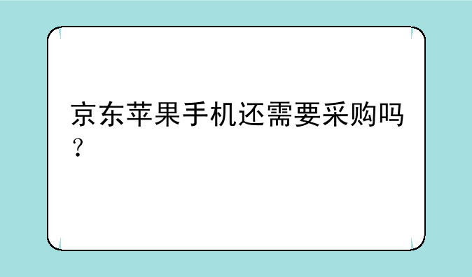 京东苹果手机还需要采购吗？