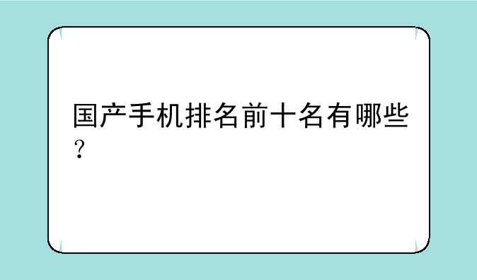 国产手机排名前十名有哪些？