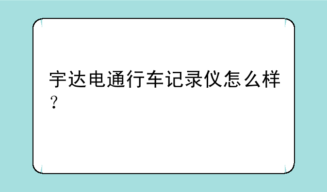 宇达电通行车记录仪怎么样？