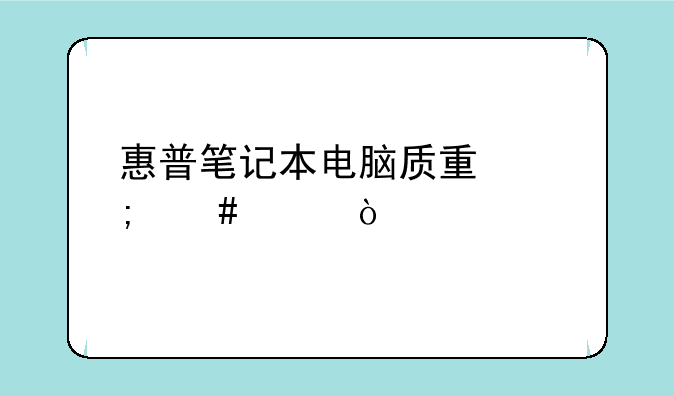惠普笔记本电脑质量怎么样？