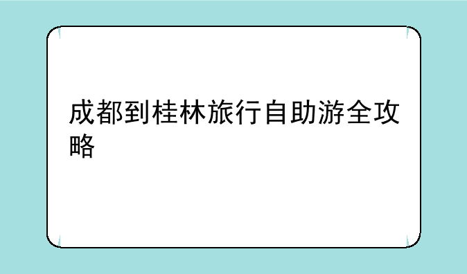 成都到桂林旅行自助游全攻略
