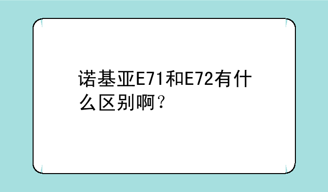 诺基亚E71和E72有什么区别啊？