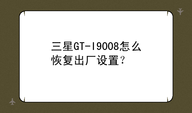 三星GT-I9008怎么恢复出厂设置？
