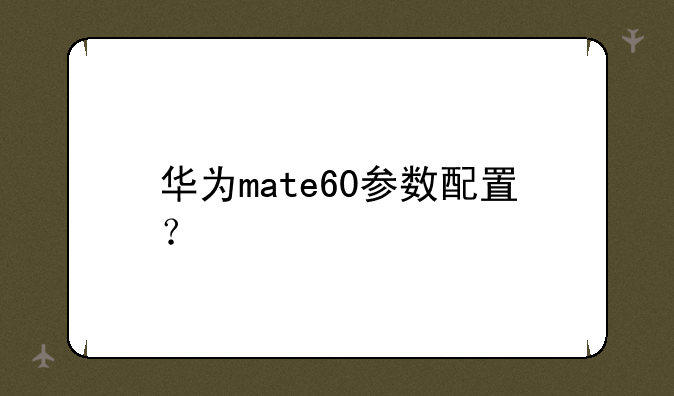 华为mate60参数配置？