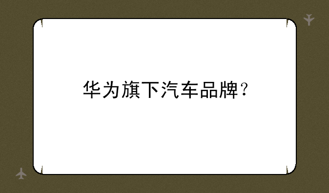 华为旗下汽车品牌？