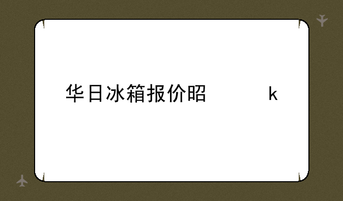 华日冰箱报价是多少