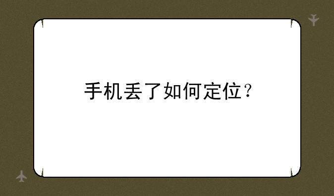 手机丢了如何定位？