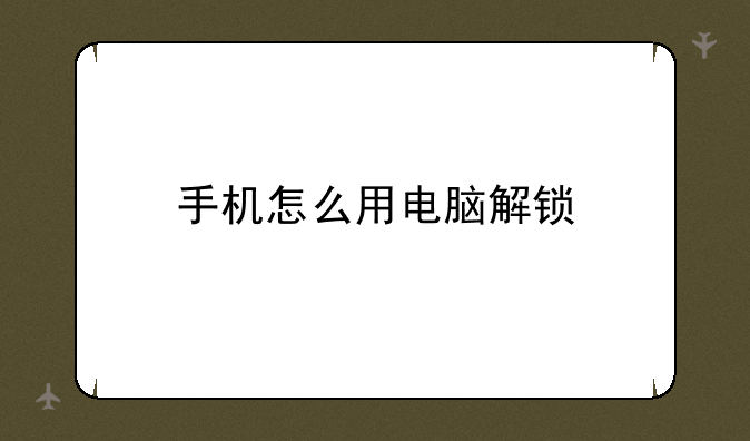 手机怎么用电脑解锁