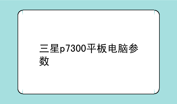 三星p7300平板电脑参数