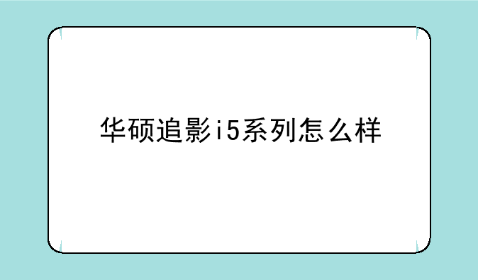 华硕追影i5系列怎么样