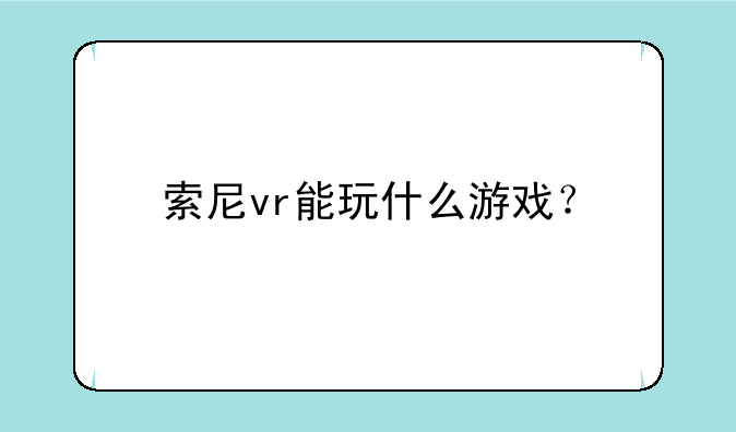 索尼vr能玩什么游戏？