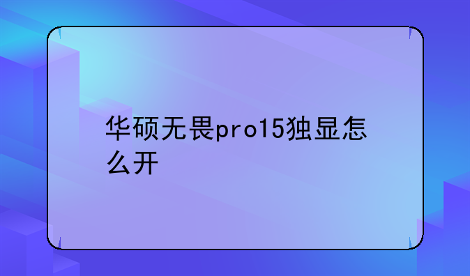 华硕无畏pro15独显怎么开