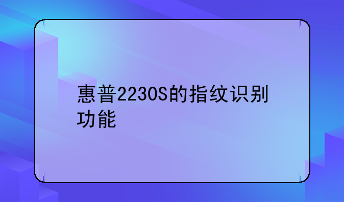 惠普2230S的指纹识别功能