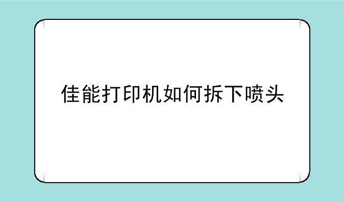 佳能打印机如何拆下喷头