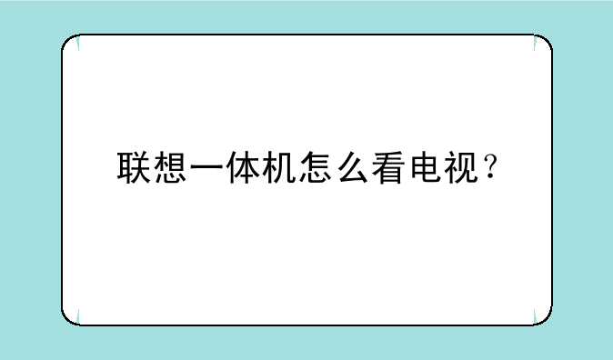 联想一体机怎么看电视？