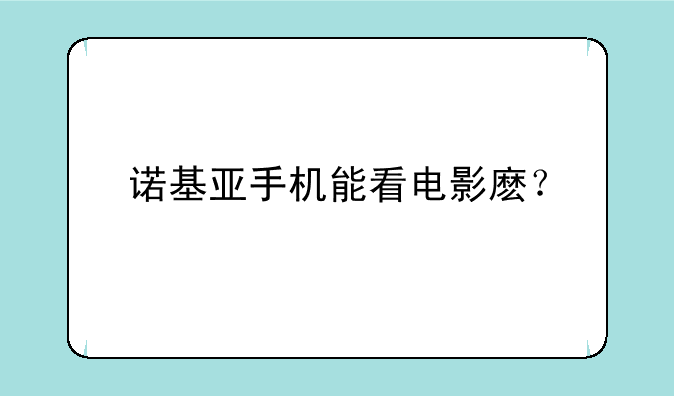 诺基亚手机能看电影麽？