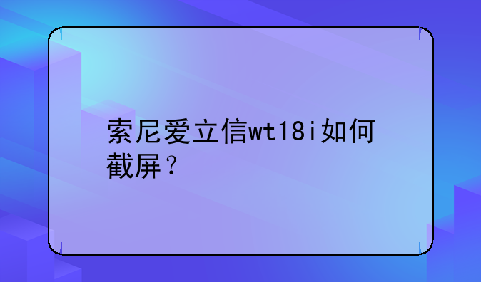 索尼爱立信wt18i如何截屏？