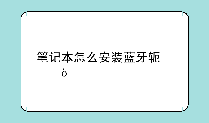 笔记本怎么安装蓝牙软件？