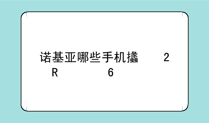 诺基亚哪些手机支持电信卡