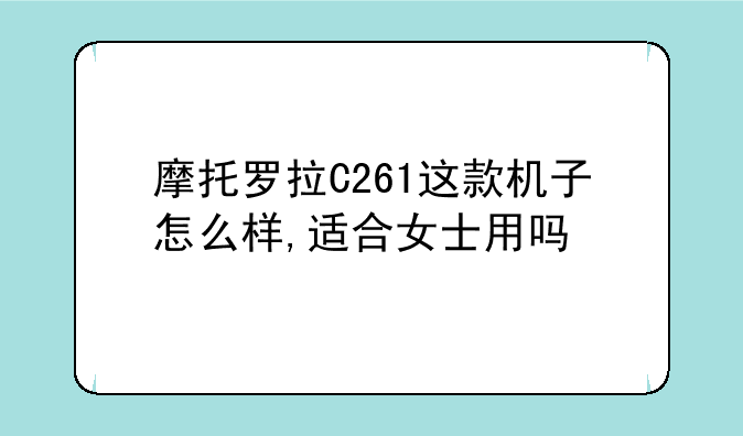 摩托罗拉C261这款机子怎么样,适合女士用吗
