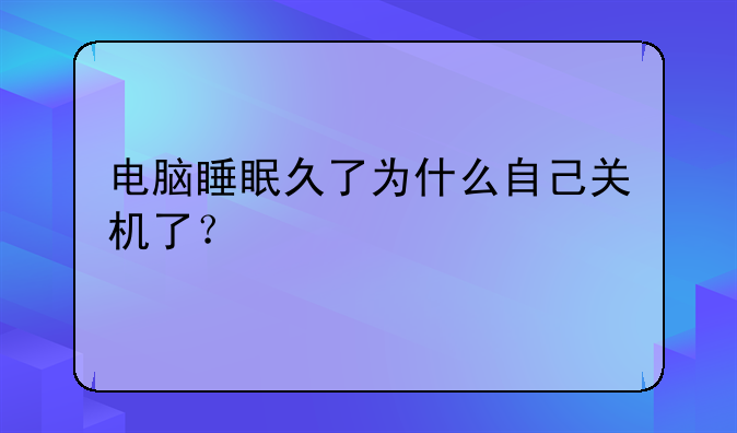 电脑睡眠久了为什么自己关机了？