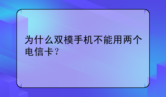 为什么双模手机不能用两个电信卡？
