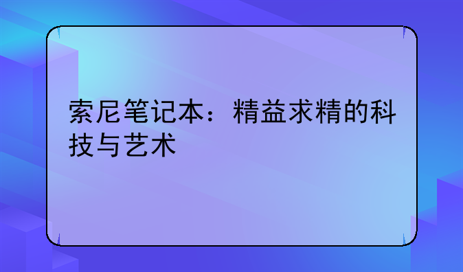 索尼笔记本：精益求精的科技与艺术