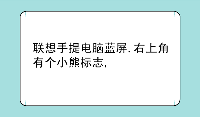 联想手提电脑蓝屏,右上角有个小熊标志,