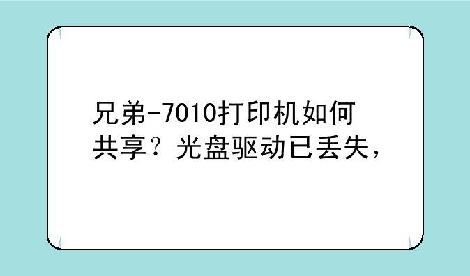 兄弟-7010打印机如何共享？光盘驱动已丢失，