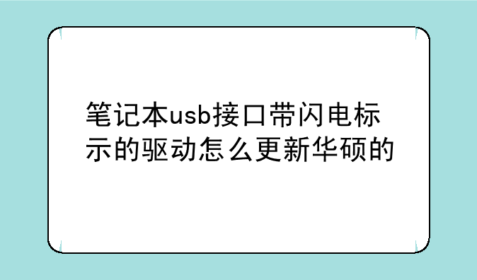 笔记本usb接口带闪电标示的驱动怎么更新华硕的