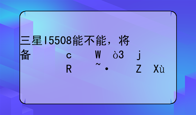 三星I5508能不能，将备忘录，的内容用短信发送？