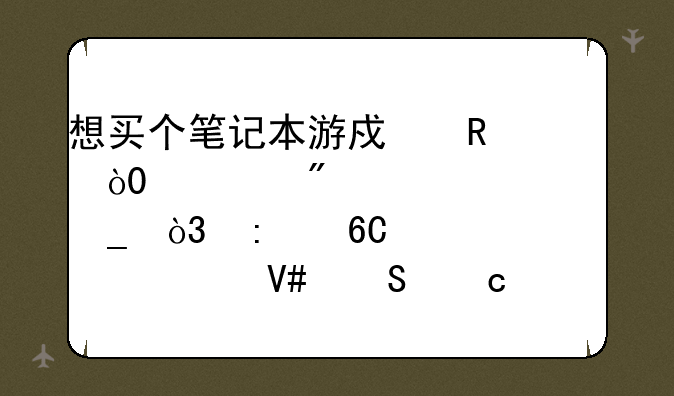 想买个笔记本游戏用，3000到5000预算，推荐几款价效比高的
