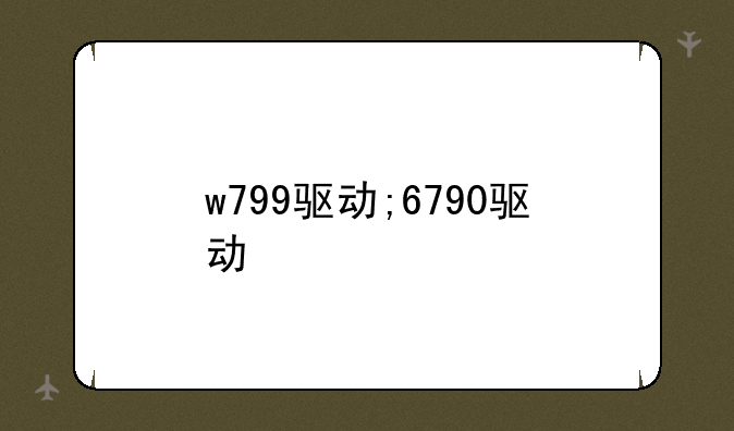 w799驱动;6790驱动