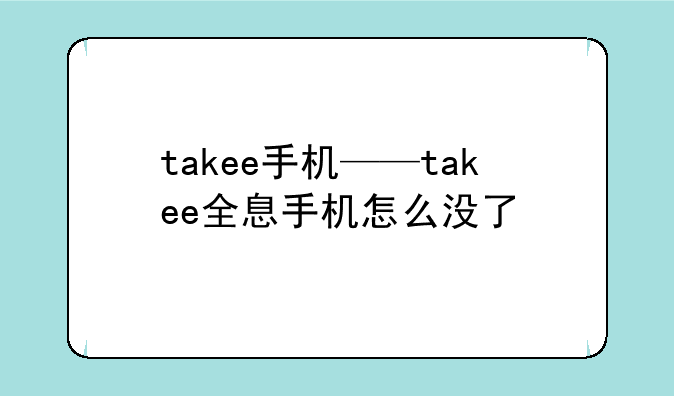 takee手机——takee全息手机怎么没了