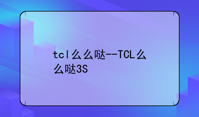 tcl么么哒--TCL么么哒3S