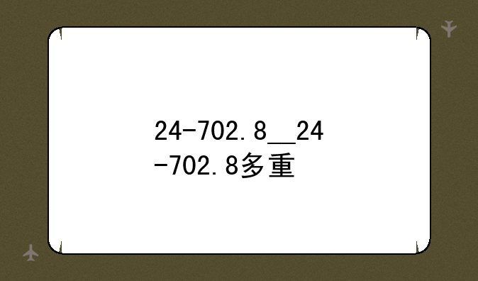 24-702.8__24-702.8多重