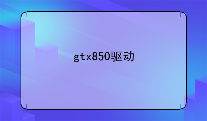 gtx850驱动