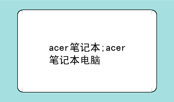 acer笔记本;acer笔记本电脑