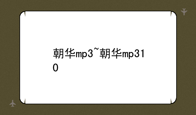 朝华mp3~朝华mp310