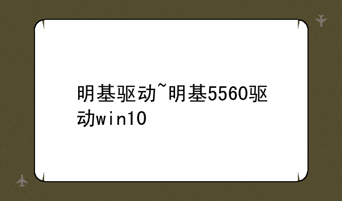 明基驱动~明基5560驱动win10
