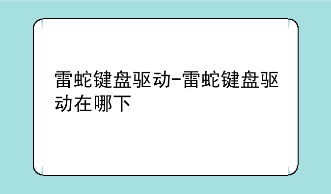雷蛇键盘驱动-雷蛇键盘驱动在哪下