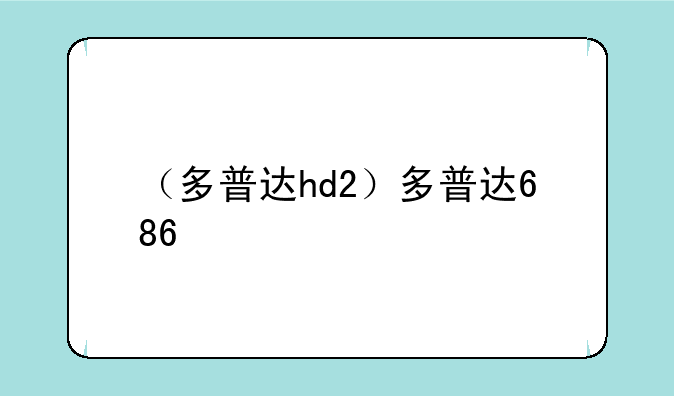 （多普达hd2）多普达686