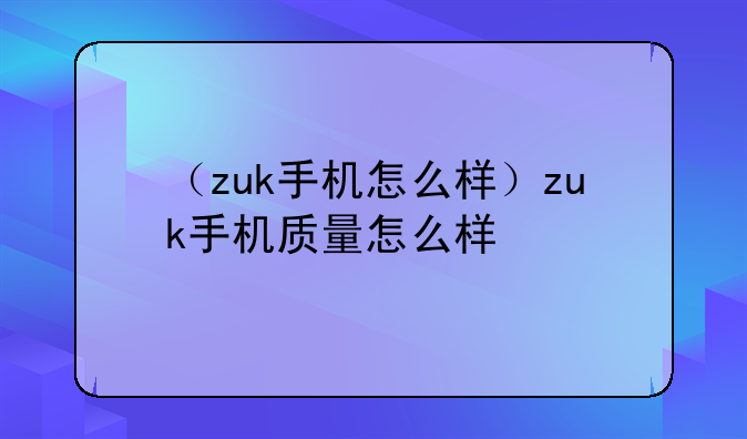 （zuk手机怎么样）zuk手机质量怎么样