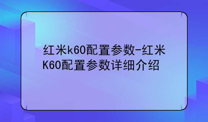 红米k60配置参数-红米K60配置参数详细介绍