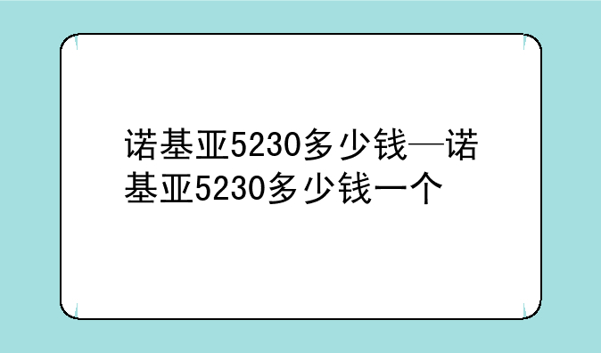 诺基亚5230多少钱—诺基亚5230多少钱一个