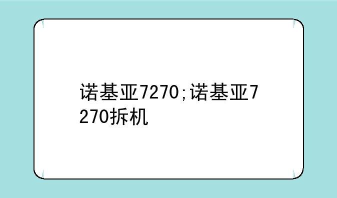 诺基亚7270;诺基亚7270拆机