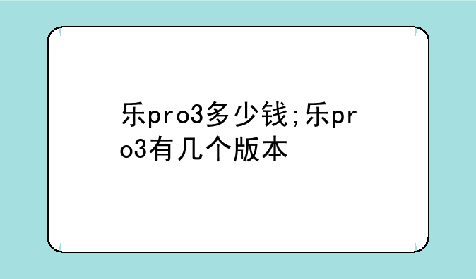 乐pro3多少钱;乐pro3有几个版本